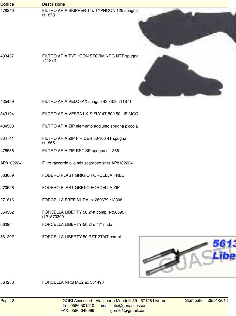 RIDER 50/100 4T spugna r11865 478536 FILTRO ARIA ZIP RST SP spugna r11866 AP8102224 Filtro raccordo olio mix scarabeo sr rs AP8102224 563069 FODERO PLAST GRIGIO FORCELLA FREE 270526 FODERO PLAST