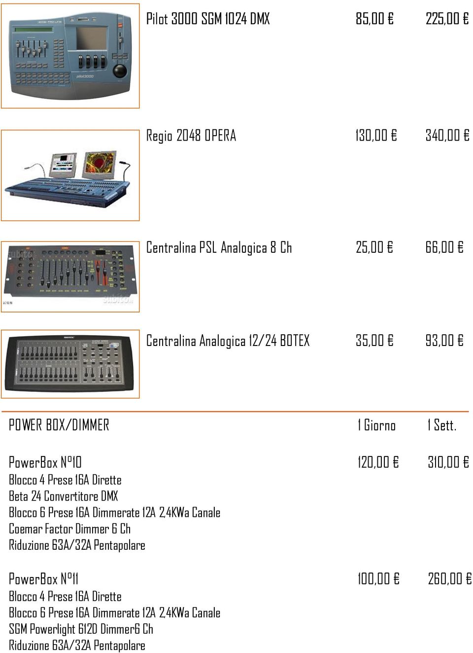 PowerBox N 10 120,00 310,00 Blocco 4 Prese 16A Dirette Beta 24 Convertitore DMX Blocco 6 Prese 16A Dimmerate 12A 2,4KWa Canale Coemar