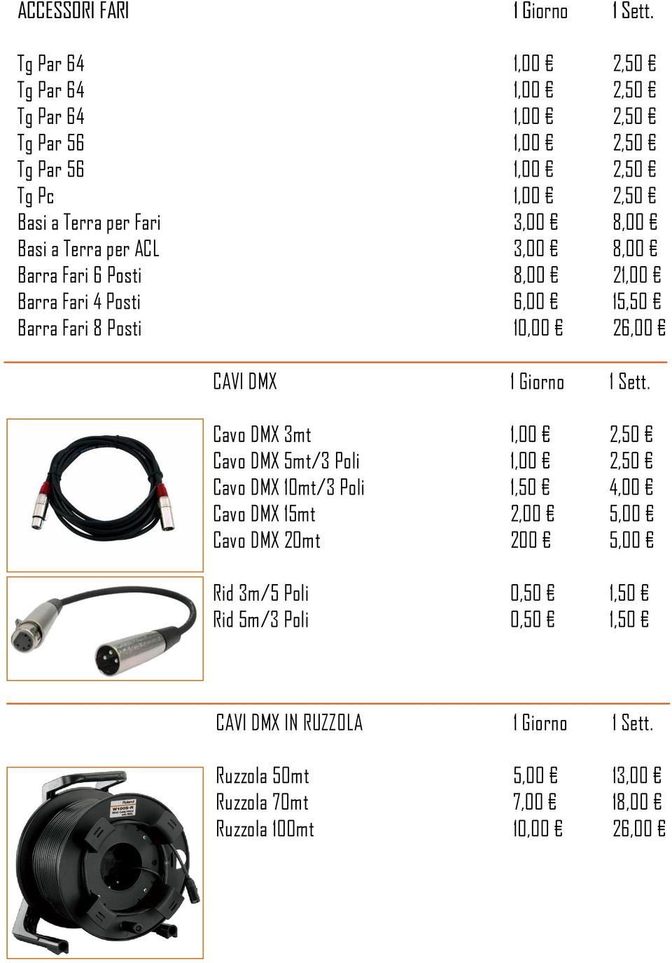 Terra per ACL 3,00 8,00 Barra Fari 6 Posti 8,00 21,00 Barra Fari 4 Posti 6,00 15,50 Barra Fari 8 Posti 10,00 26,00 CAVI DMX 1 Giorno 1 Sett.