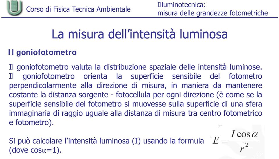 distanza sorgente - fotocellula per ogni direzione (è come se la superficie sensibile del fotometro si muovesse sulla superficie di una sfera