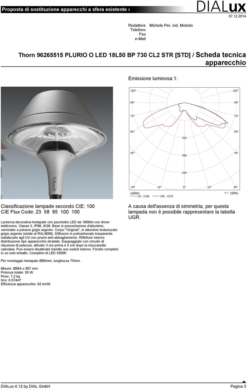 decorativa testapalo con pacchetto LED da 1856lm con driver elettronico. Classe II, IP66, IK08. Base in pressofusione d'alluminio, verniciato a polvere grigio argento.