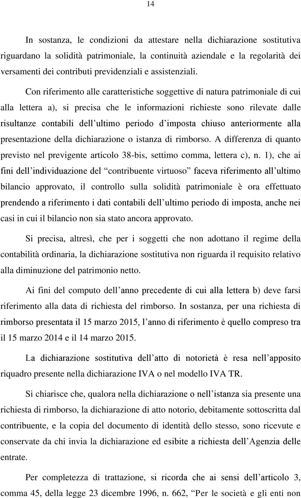 Con riferimento alle caratteristiche soggettive di natura patrimoniale di cui alla lettera a), si precisa che le informazioni richieste sono rilevate dalle risultanze contabili dell ultimo periodo d