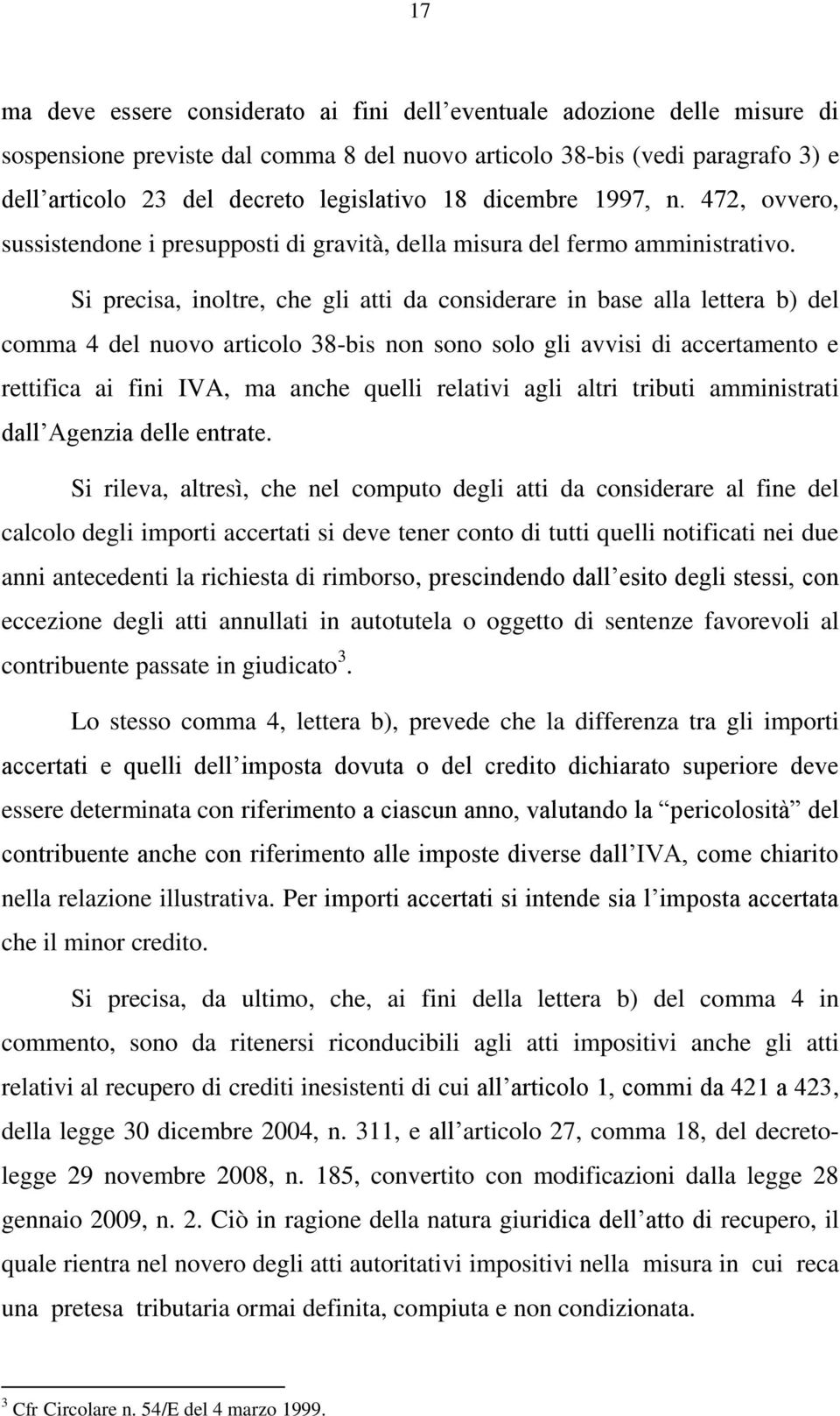 Si precisa, inoltre, che gli atti da considerare in base alla lettera b) del comma 4 del nuovo articolo 38-bis non sono solo gli avvisi di accertamento e rettifica ai fini IVA, ma anche quelli