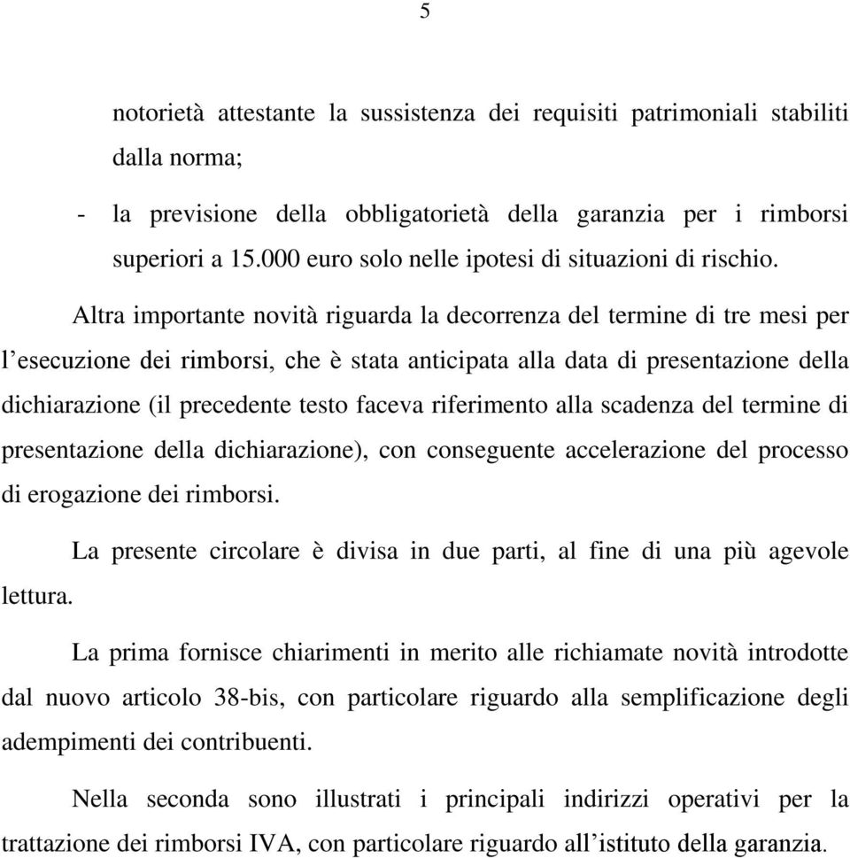 Altra importante novità riguarda la decorrenza del termine di tre mesi per l esecuzione dei rimborsi, che è stata anticipata alla data di presentazione della dichiarazione (il precedente testo faceva