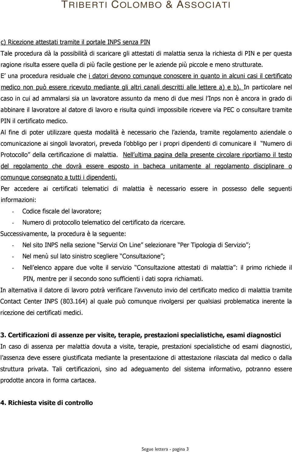 E una procedura residuale che i datori devono comunque conoscere in quanto in alcuni casi il certificato medico non può essere ricevuto mediante gli altri canali descritti alle lettere a) e b).