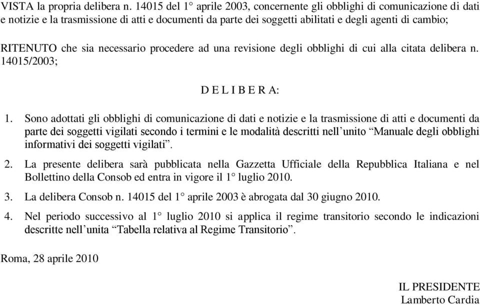 necessario procedere ad una revisione degli obblighi di cui alla citata delibera n. 14015/2003; D E L I B E R A: 1.