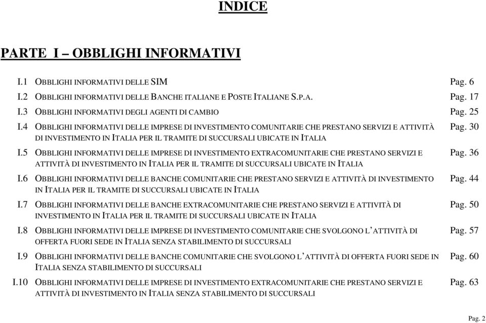 4 OBBLIGHI INFORMATIVI DELLE IMPRESE DI INVESTIMENTO COMUNITARIE CHE PRESTANO SERVIZI E ATTIVITÀ DI INVESTIMENTO IN ITALIA PER IL TRAMITE DI SUCCURSALI UBICATE IN ITALIA I.