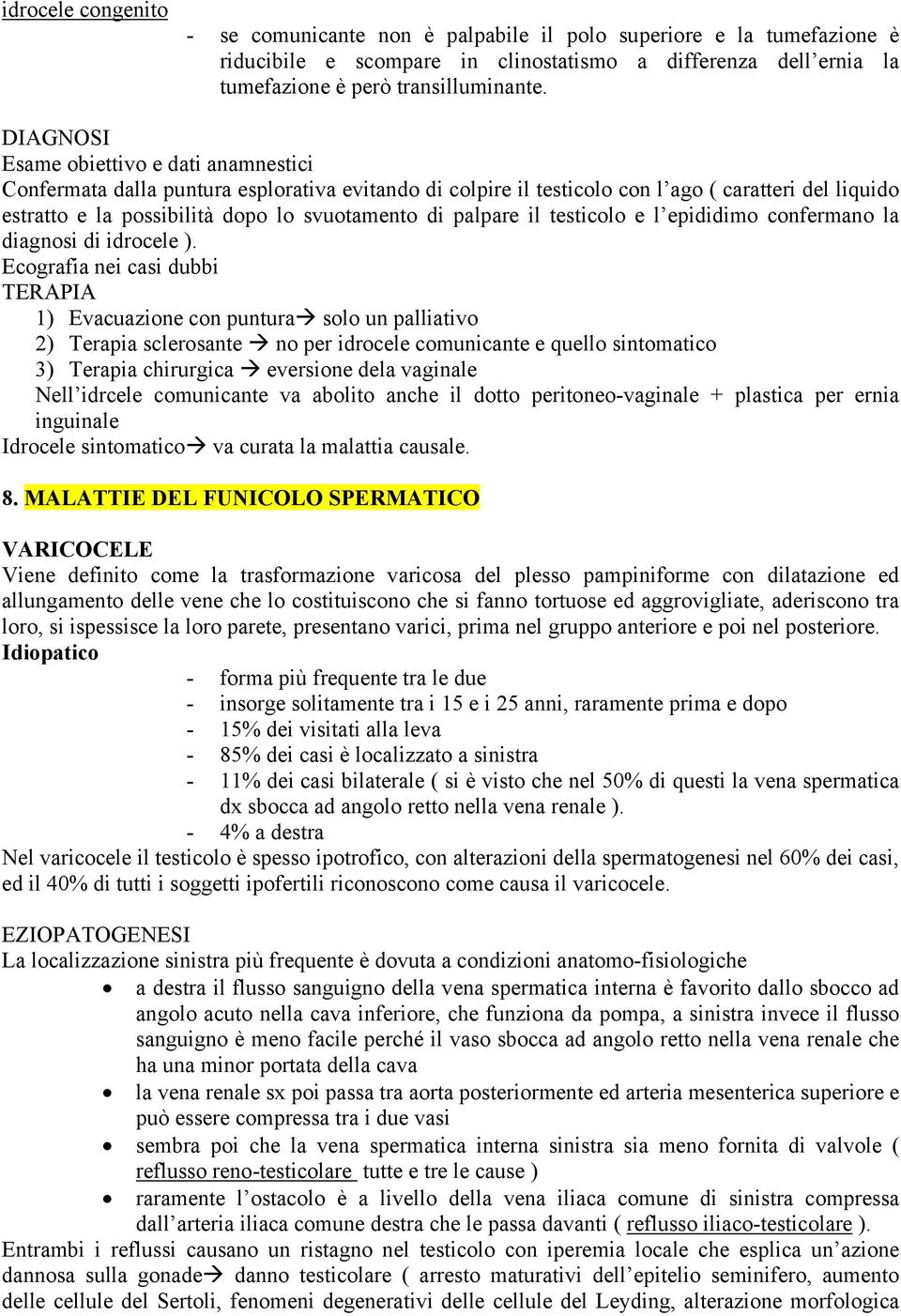 palpare il testicolo e l epididimo confermano la diagnosi di idrocele ).