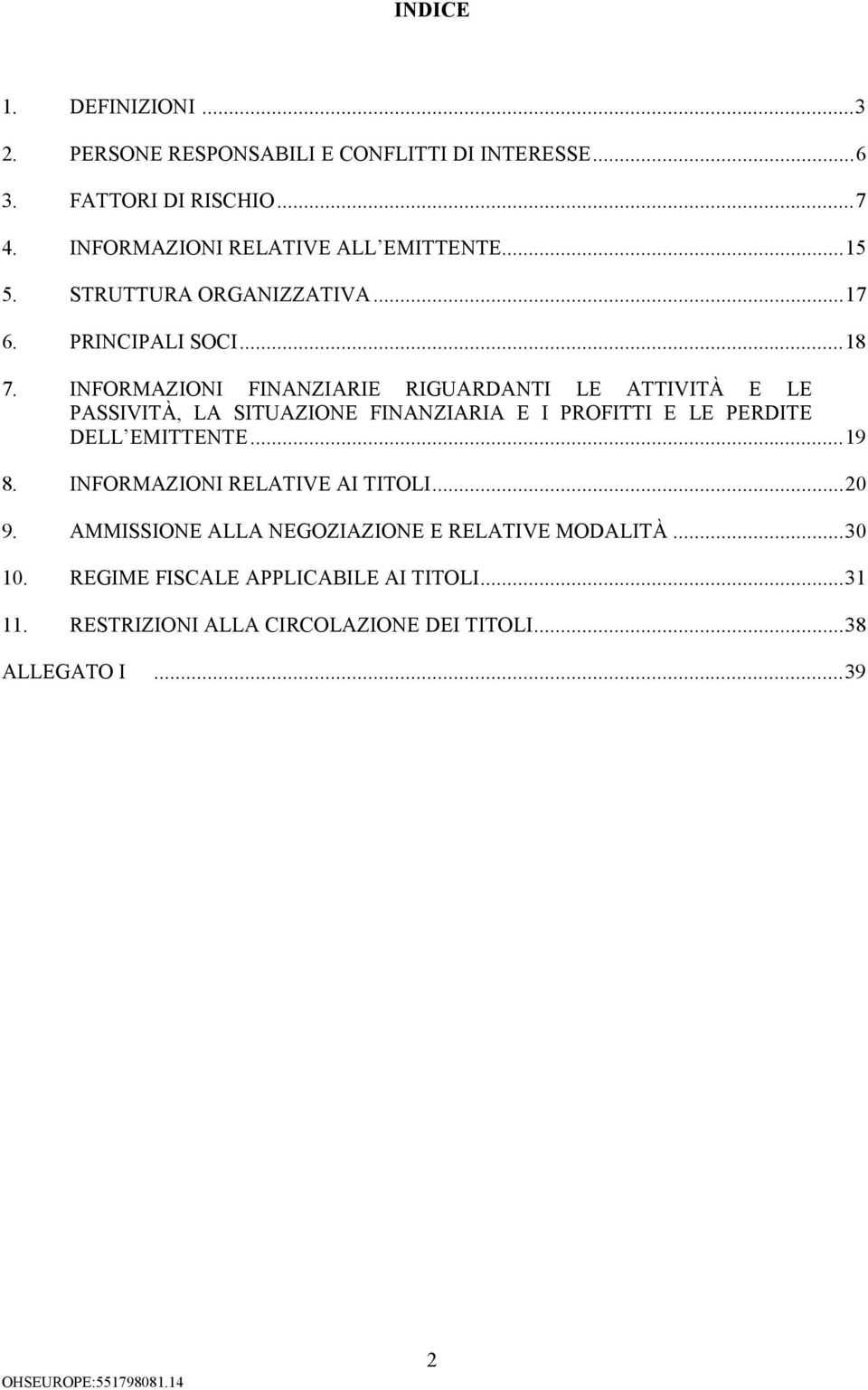 INFORMAZIONI FINANZIARIE RIGUARDANTI LE ATTIVITÀ E LE PASSIVITÀ, LA SITUAZIONE FINANZIARIA E I PROFITTI E LE PERDITE DELL EMITTENTE...19 8.