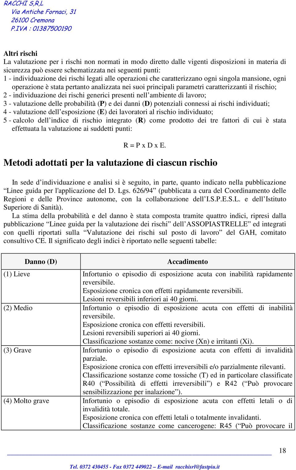 generici presenti nell ambiente di lavoro; 3 - valutazione delle probabilità (P) e dei danni (D) potenziali connessi ai rischi individuati; 4 - valutazione dell esposizione (E) dei lavoratori al