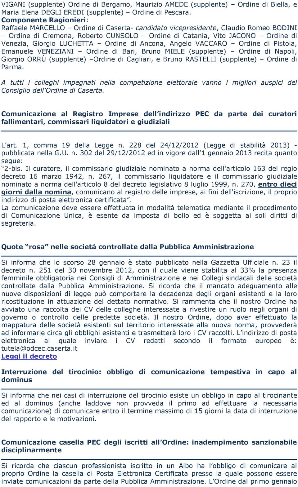 LUCHETTA Ordine di Ancona, Angelo VACCARO Ordine di Pistoia, Emanuele VENEZIANI Ordine di Bari, Bruno MIELE (supplente) Ordine di Napoli, Giorgio ORRÙ (supplente) Ordine di Cagliari, e Bruno RASTELLI