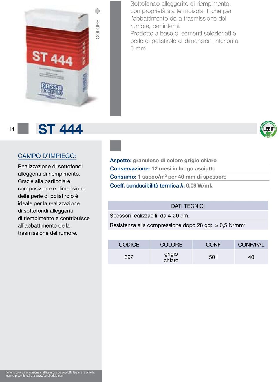 Grazie alla particolare composizione e dimensione delle perle di polistirolo è ideale per la realizzazione di sottofondi alleggeriti di riempimento e contribuisce all abbattimento della trasmissione