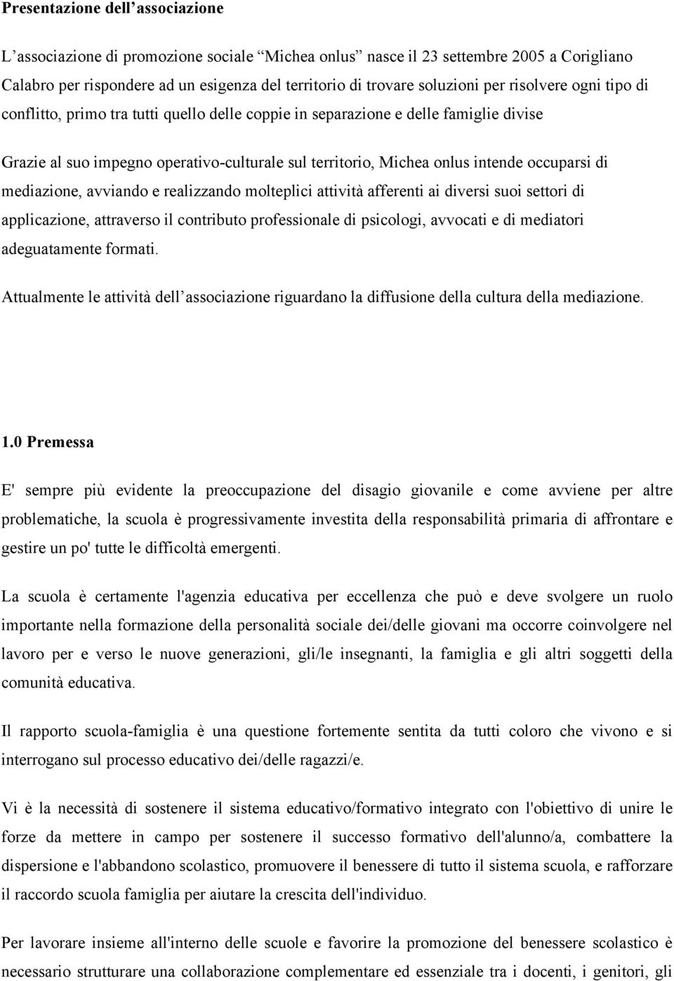 di mediazione, avviando e realizzando molteplici attività afferenti ai diversi suoi settori di applicazione, attraverso il contributo professionale di psicologi, avvocati e di mediatori adeguatamente