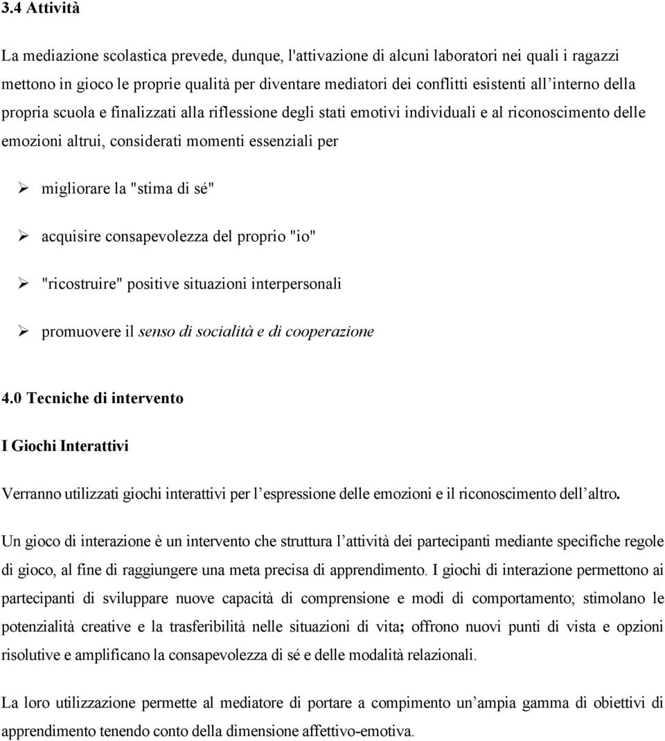 Ø acquisire consapevolezza del proprio "io" Ø "ricostruire" positive situazioni interpersonali Ø promuovere il senso di socialità e di cooperazione 4.