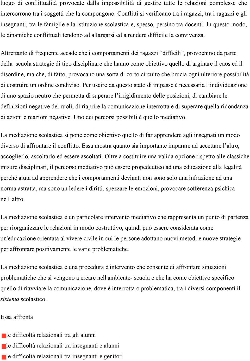 In questo modo, le dinamiche conflittuali tendono ad allargarsi ed a rendere difficile la convivenza.