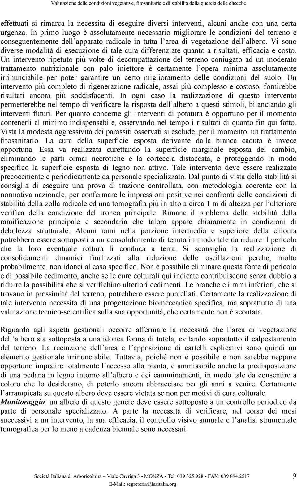 Vi sono diverse modalità di esecuzione di tale cura differenziate quanto a risultati, efficacia e costo.