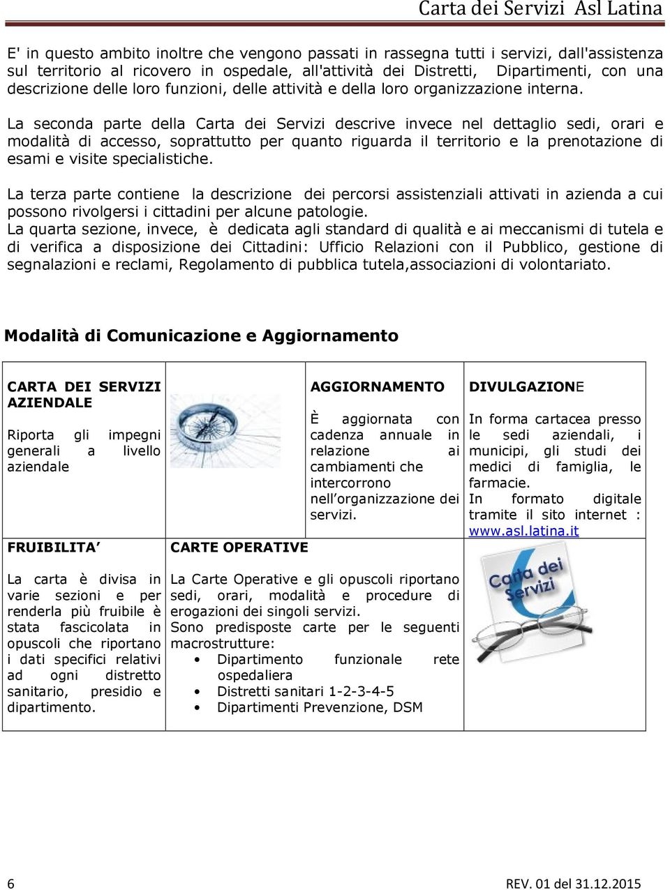 La seconda parte della Carta dei Servizi descrive invece nel dettaglio sedi, orari e modalità di accesso, soprattutto per quanto riguarda il territorio e la prenotazione di esami e visite