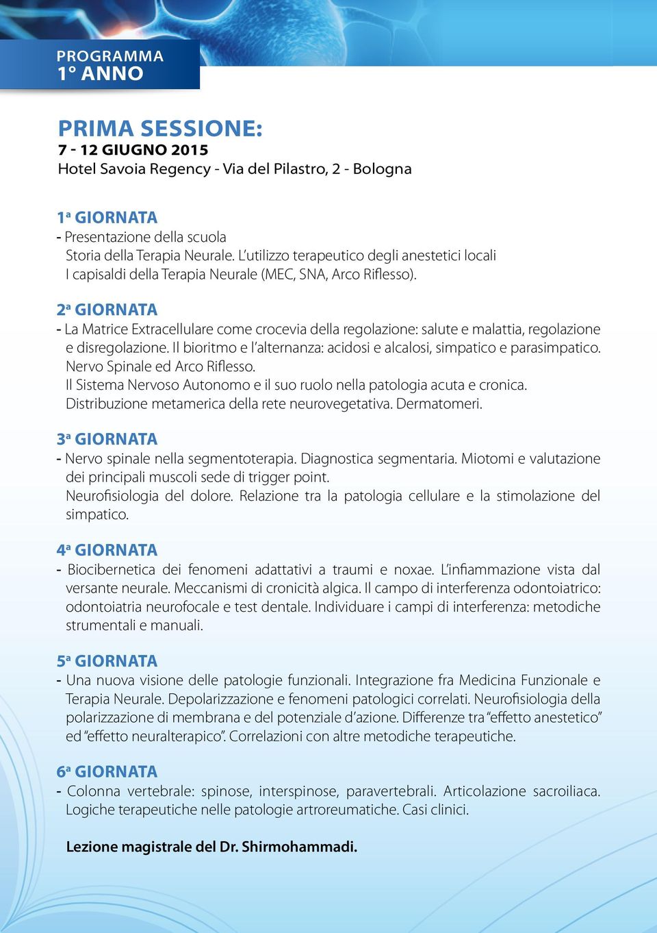 2 a GIORNATA - La Matrice Extracellulare come crocevia della regolazione: salute e malattia, regolazione e disregolazione. Il bioritmo e l alternanza: acidosi e alcalosi, simpatico e parasimpatico.