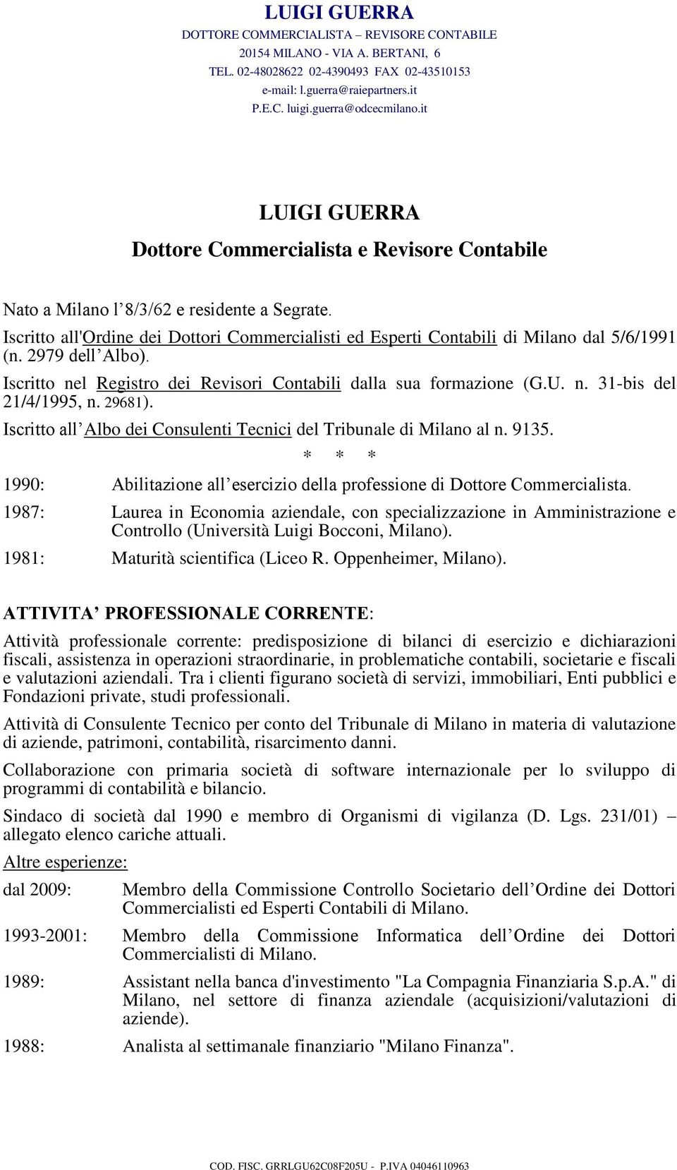 2979 dell Albo). Iscritto nel Registro dei Revisori Contabili dalla sua formazione (G.U. n. 31-bis del 21/4/1995, n. 29681). Iscritto all Albo dei Consulenti Tecnici del Tribunale di Milano al n.