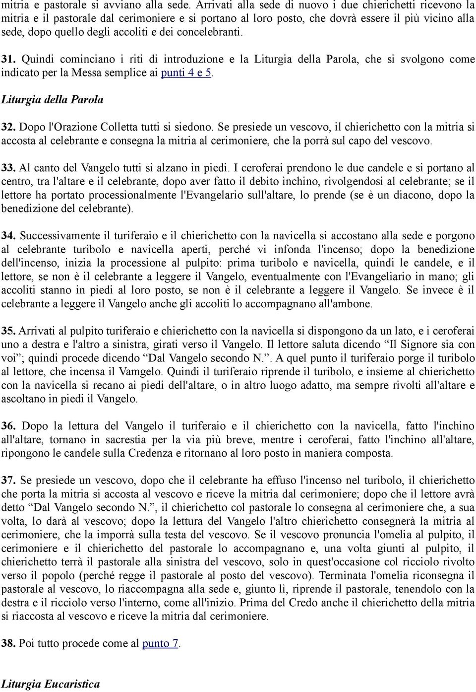 concelebranti. 31. Quindi cominciano i riti di introduzione e la Liturgia della Parola, che si svolgono come indicato per la Messa semplice ai punti 4 e 5. Liturgia della Parola 32.