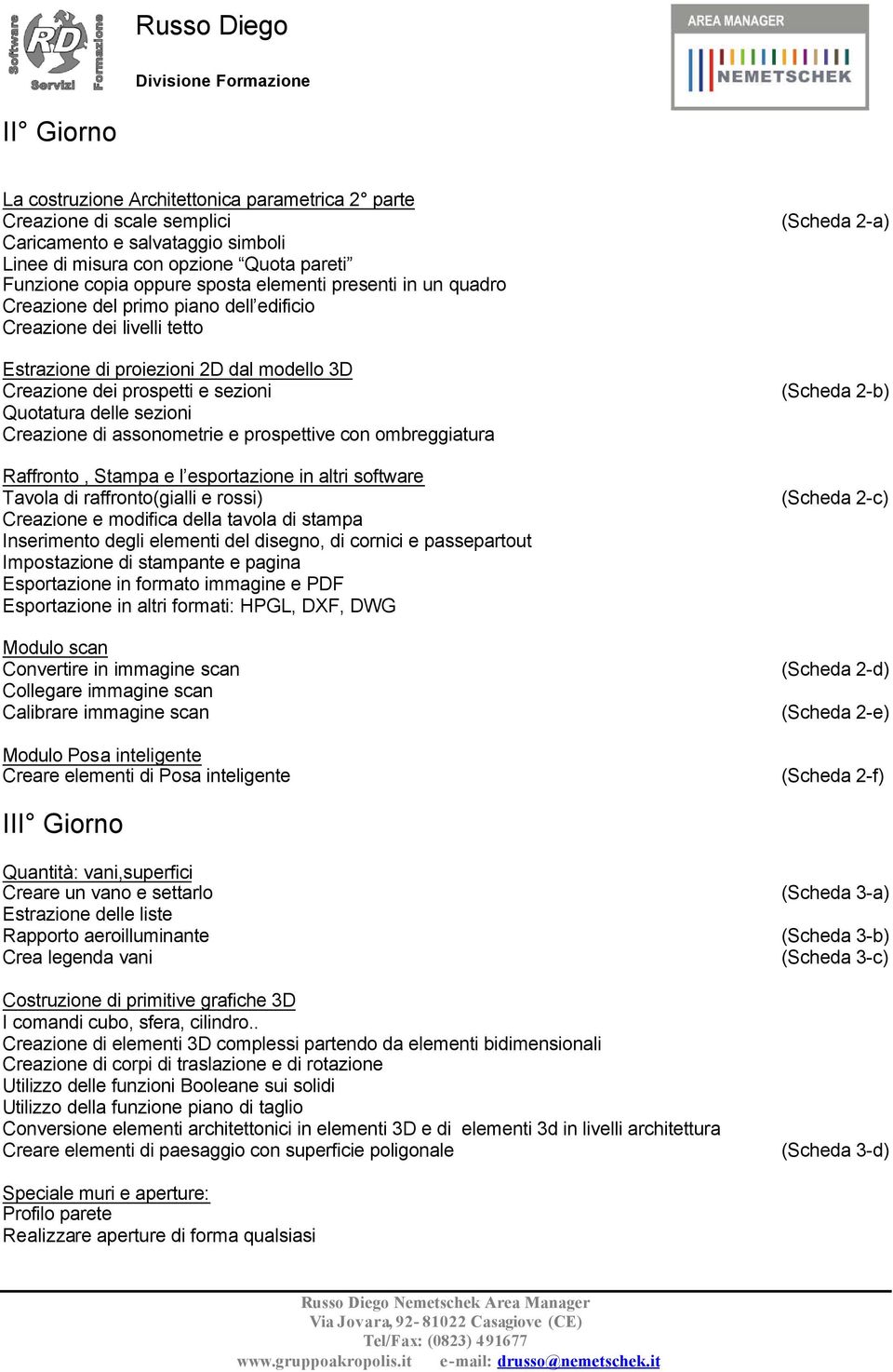 Creazione di assonometrie e prospettive con ombreggiatura Raffronto, Stampa e l esportazione in altri software Tavola di raffronto(gialli e rossi) Creazione e modifica della tavola di stampa