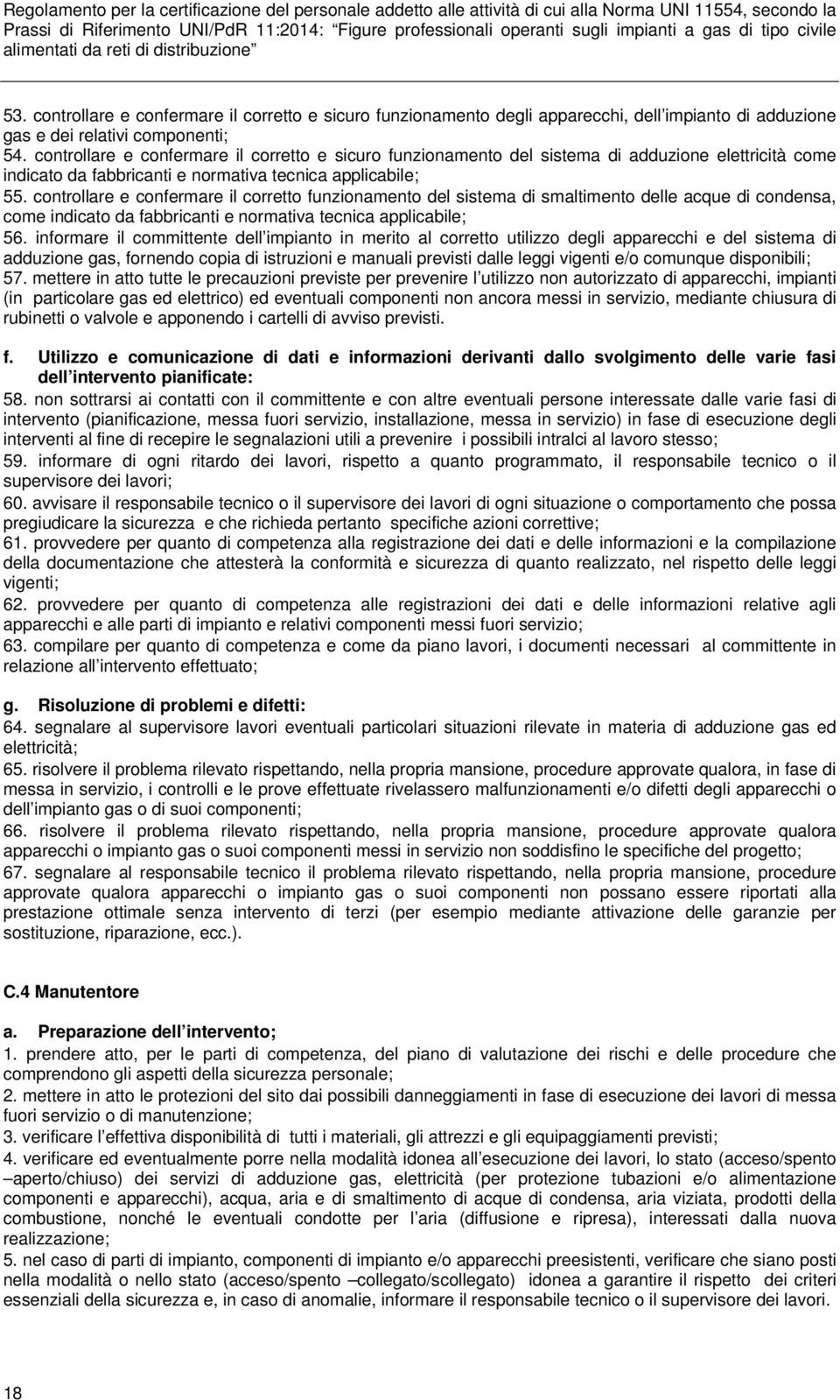 controllare e confermare il corretto funzionamento del sistema di smaltimento delle acque di condensa, come indicato da fabbricanti e normativa tecnica applicabile; 56.