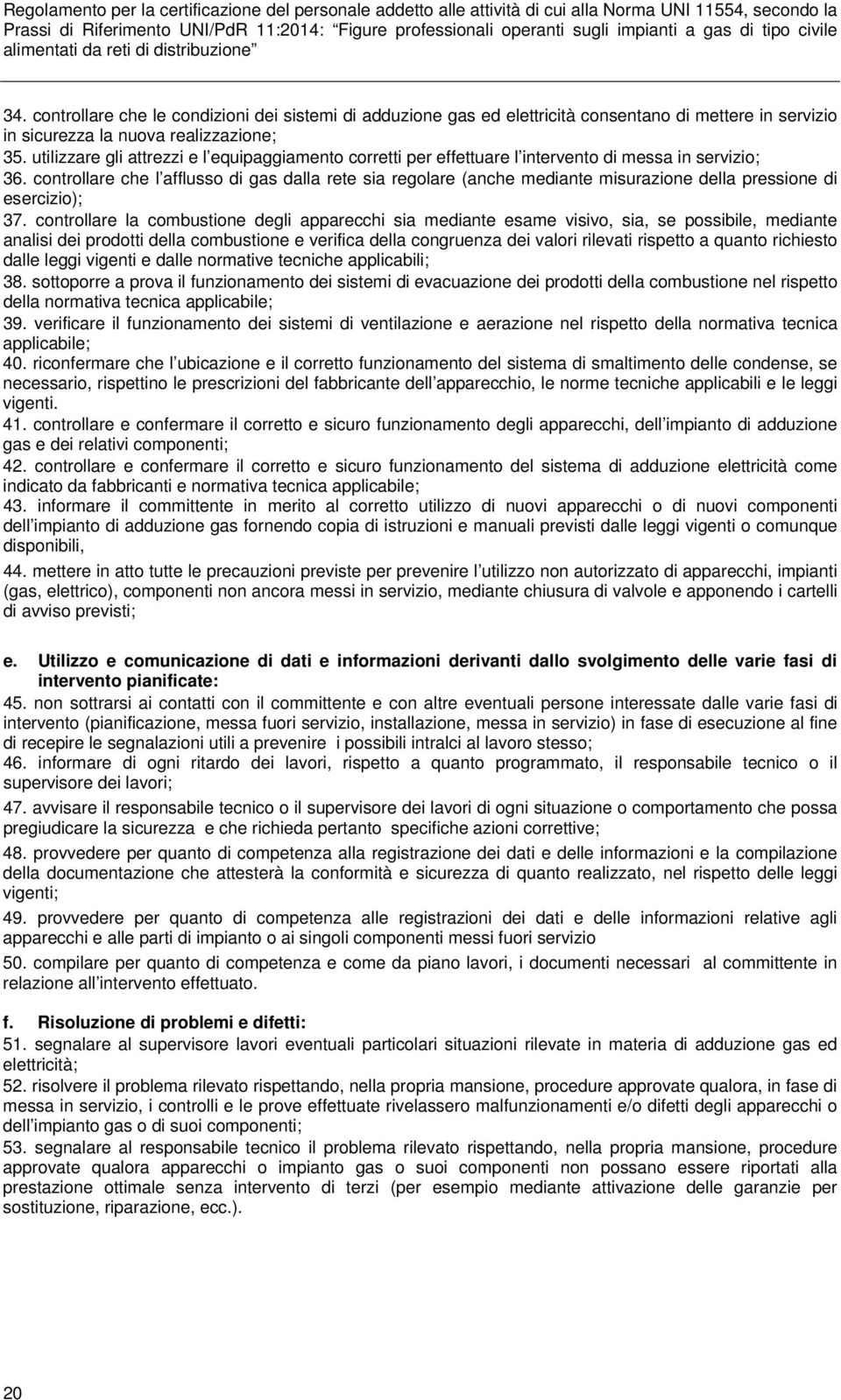 controllare che l afflusso di gas dalla rete sia regolare (anche mediante misurazione della pressione di esercizio); 37.