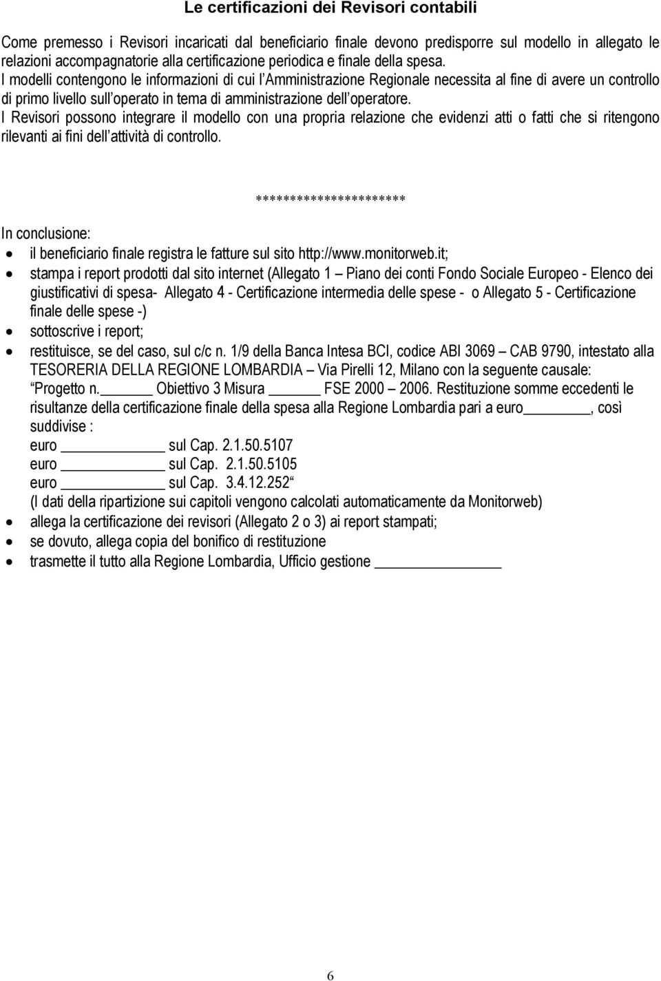 I modelli contengono le informazioni di cui l Amministrazione Regionale necessita al fine di avere un controllo di primo livello sull operato in tema di amministrazione dell operatore.