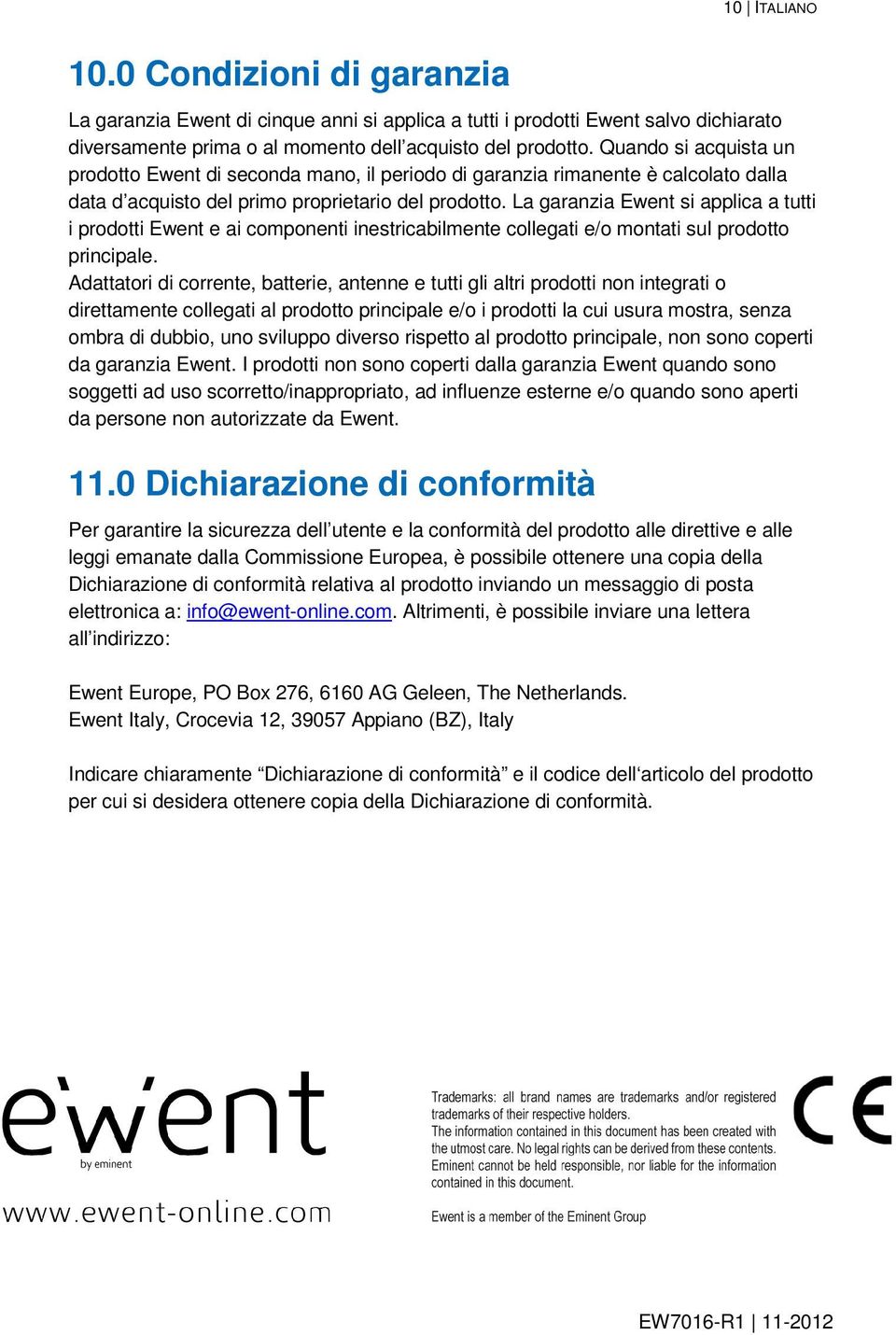 La garanzia Ewent si applica a tutti i prodotti Ewent e ai componenti inestricabilmente collegati e/o montati sul prodotto principale.