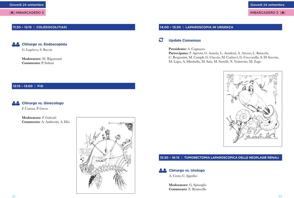 Ciaccio, M. Carlucci, G. Coccorullo, S. Di Saverio, M. Lupo, A. Mirabella, M. Saia, M. Sartelli, N. Vettoretto, M. Zago 12:15 13:00 PID Chirurgo vs. Ginecologo F. Catena, P. Greco Moderatore: F.