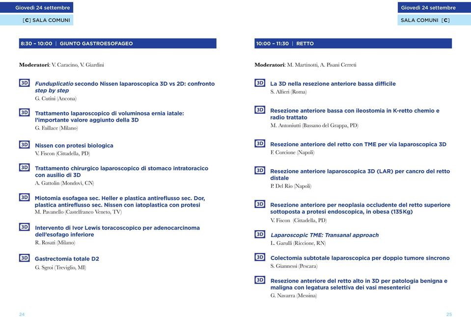 Cutini (Ancona) Trattamento laparoscopico di voluminosa ernia iatale: l importante valore aggiunto della 3D G. Faillace (Milano) La 3D nella resezione anteriore bassa difficile S.