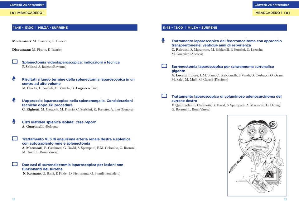 Guerrieri (Ancona) Splenectomia videolaparoscopica: indicazioni e tecnica P. Soliani, S. Bolzon (Ravenna) Risultati a lungo termine della splenectomia laparoscopica in un centro ad alto volume M.