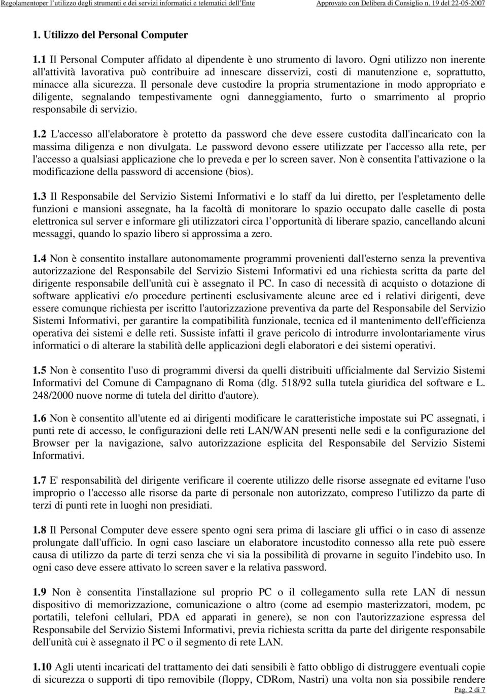 Il personale deve custodire la propria strumentazione in modo appropriato e diligente, segnalando tempestivamente ogni danneggiamento, furto o smarrimento al proprio responsabile di servizio. 1.