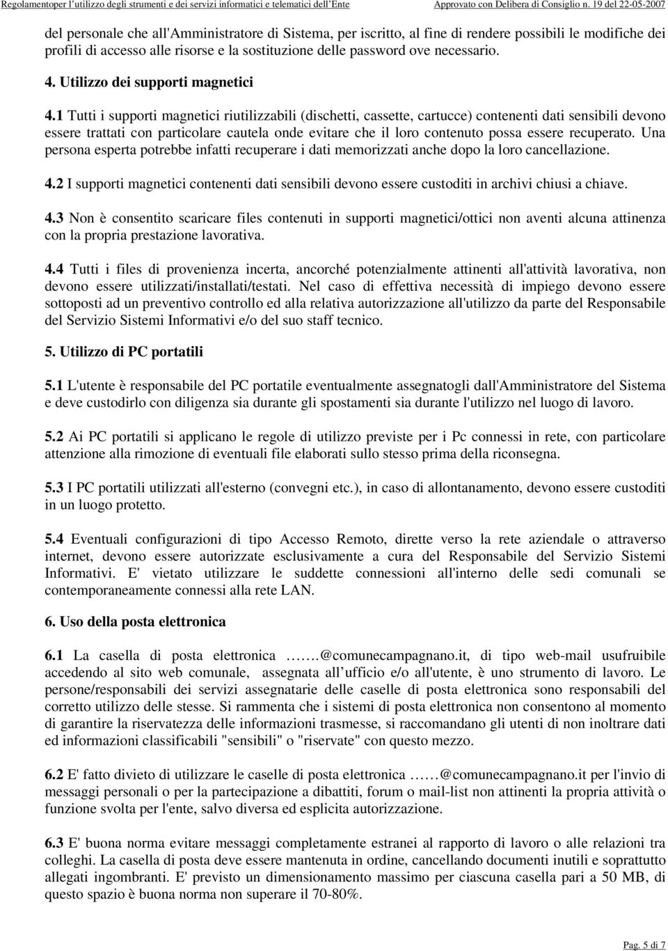 1 Tutti i supporti magnetici riutilizzabili (dischetti, cassette, cartucce) contenenti dati sensibili devono essere trattati con particolare cautela onde evitare che il loro contenuto possa essere