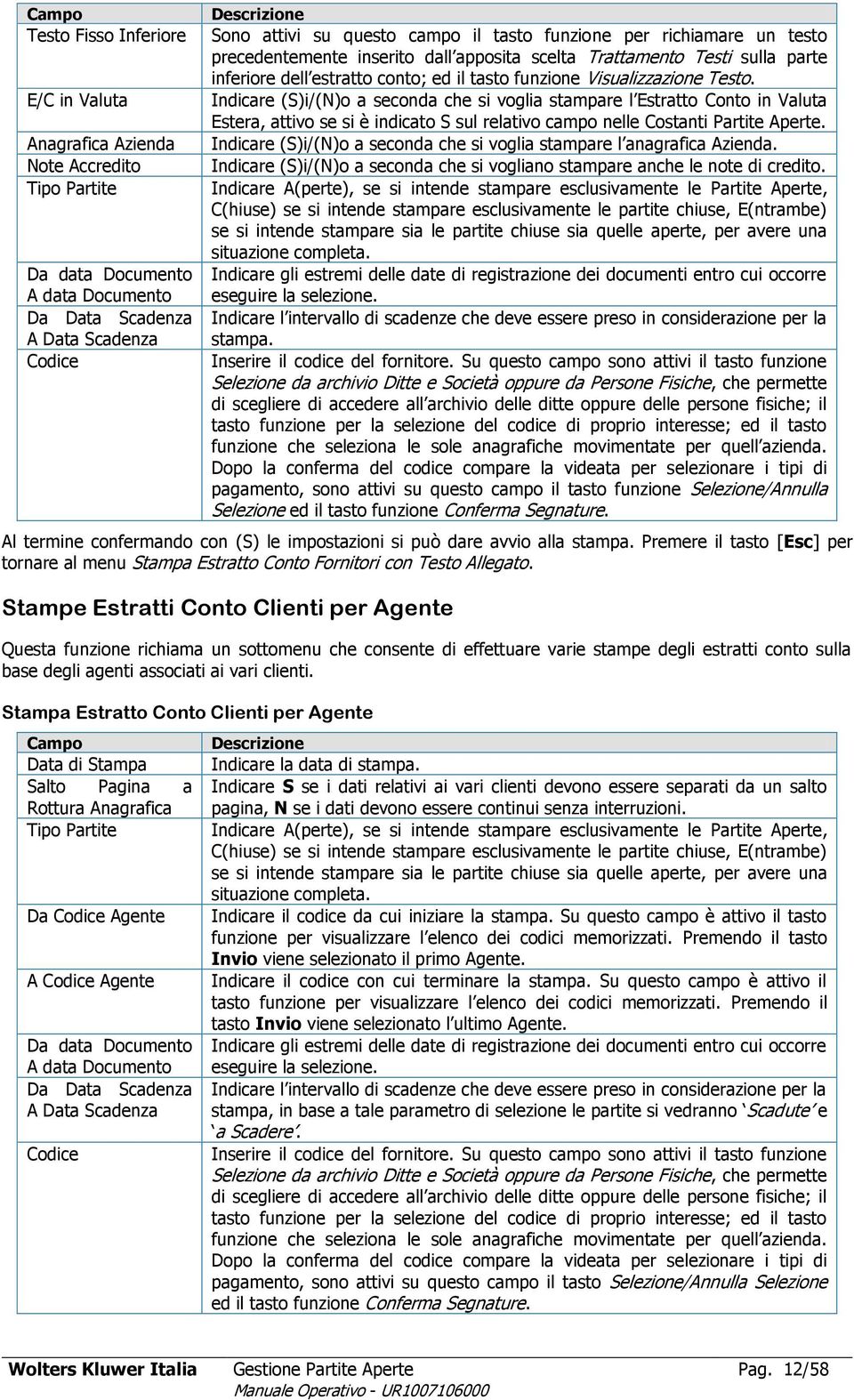 Indicare (S)i/(N)o a seconda che si voglia stampare l Estratto Conto in Valuta Estera, attivo se si è indicato S sul relativo campo nelle Costanti Partite Aperte.