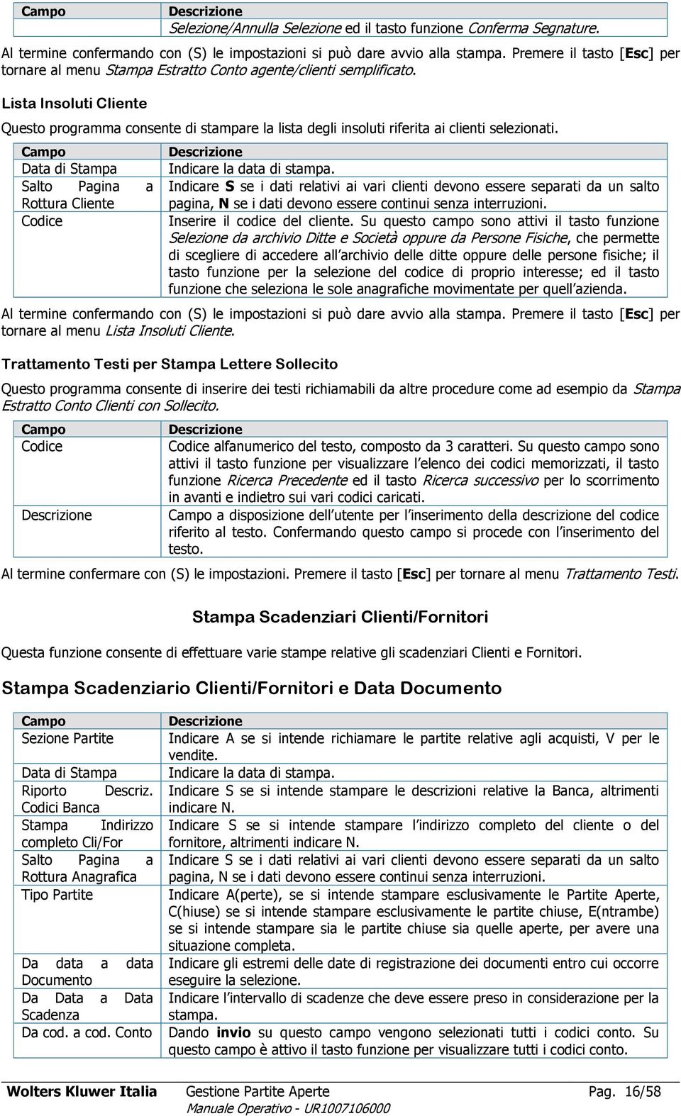 Lista Insoluti Cliente Questo programma consente di stampare la lista degli insoluti riferita ai clienti selezionati. Data di Stampa Salto Pagina a Rottura Cliente Indicare la data di stampa.