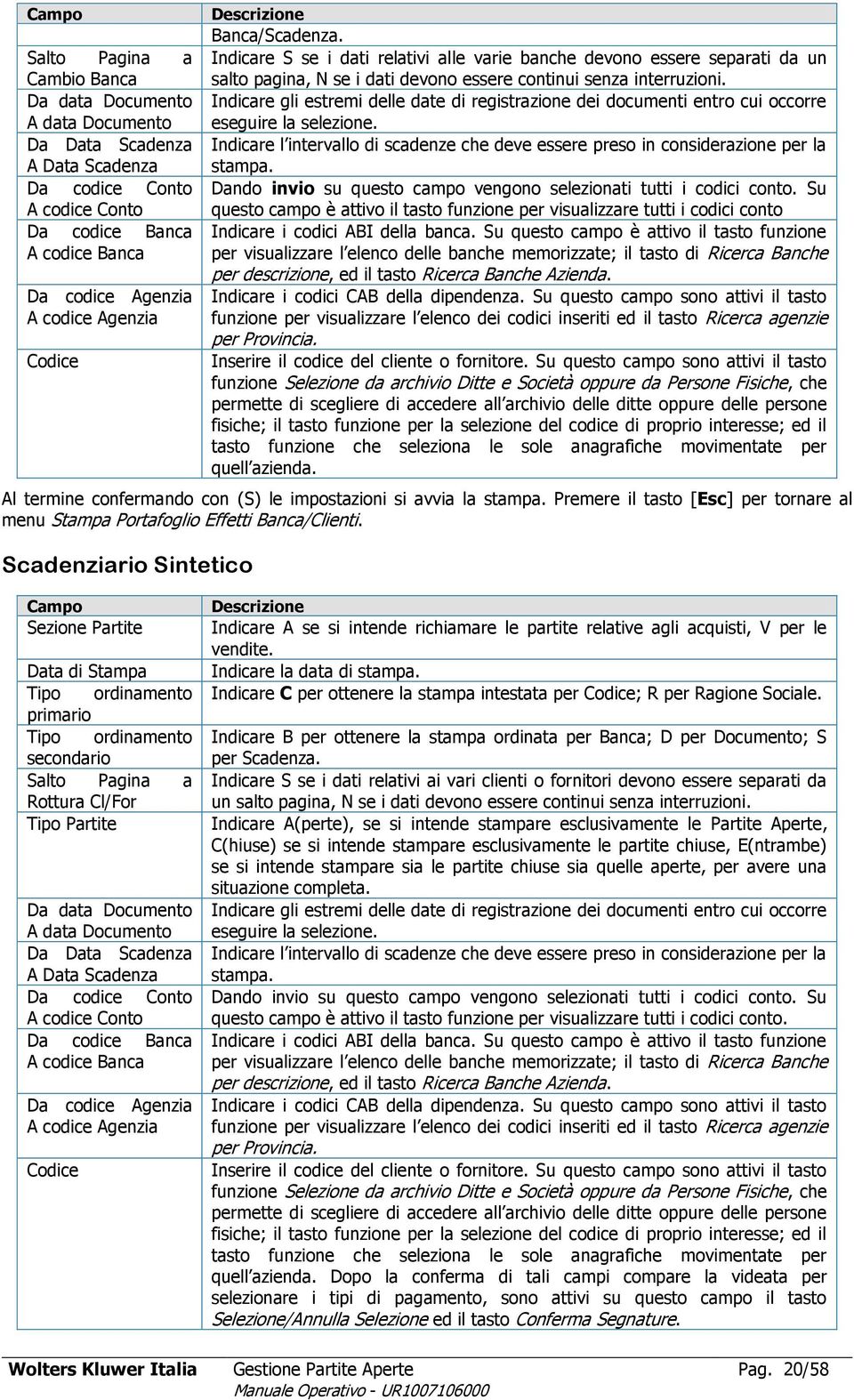 Indicare gli estremi delle date di registrazione dei documenti entro cui occorre eseguire la selezione. Indicare l intervallo di scadenze che deve essere preso in considerazione per la stampa.