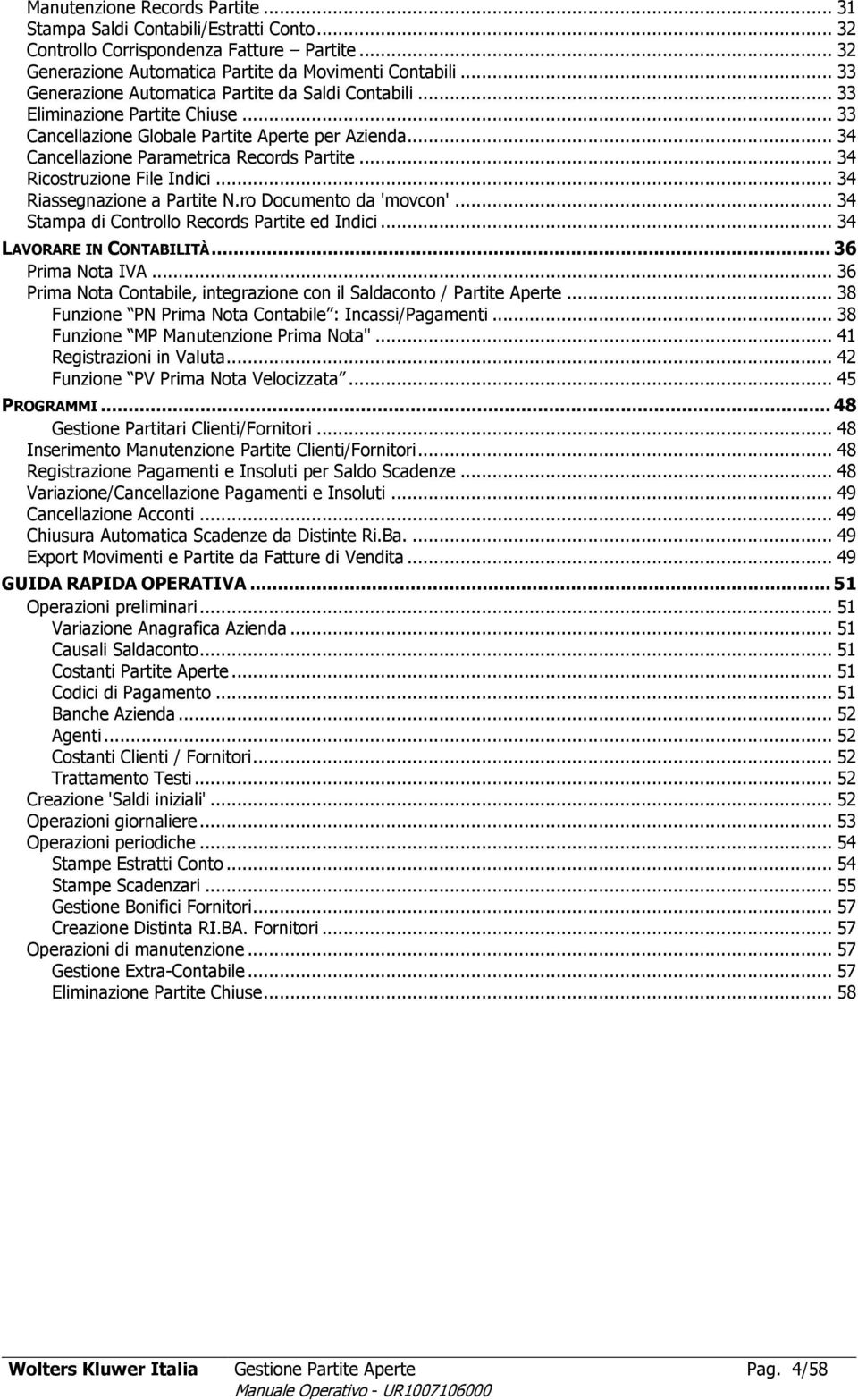 .. 34 Ricostruzione File Indici... 34 Riassegnazione a Partite N.ro Documento da 'movcon'... 34 Stampa di Controllo Records Partite ed Indici... 34 LAVORARE IN CONTABILITÀ... 36 Prima Nota IVA.