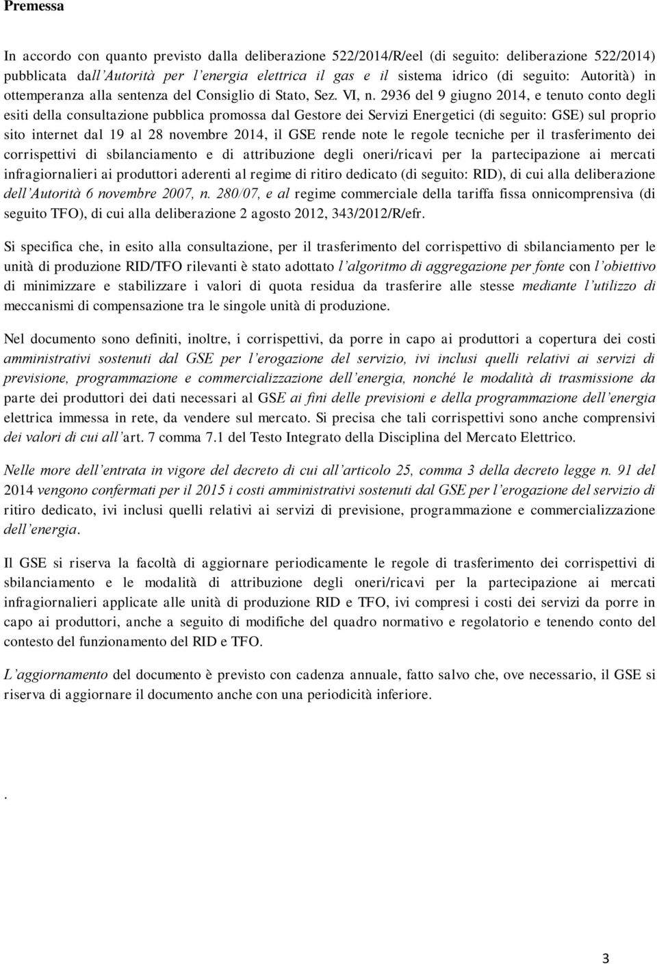 2936 del 9 giugno 2014, e tenuto conto degli esiti della consultazione pubblica promossa dal Gestore dei Servizi Energetici (di seguito: GSE) sul proprio sito internet dal 19 al 28 novembre 2014, il