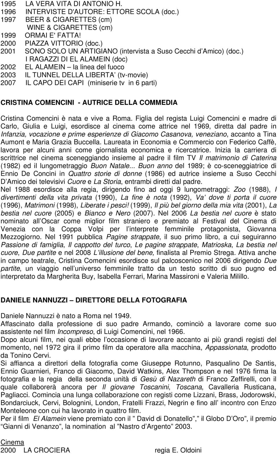 ) I RAGAZZI DI EL ALAMEIN (doc) 2002 EL ALAMEIN la linea del fuoco 2003 IL TUNNEL DELLA LIBERTA (tv-movie) 2007 IL CAPO DEI CAPI (miniserie tv in 6 parti) CRISTINA COMENCINI - AUTRICE DELLA COMMEDIA