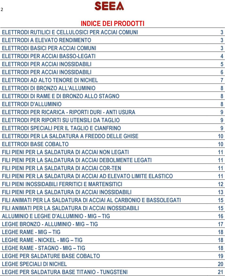 ELETTRODI PER RICARICA - RIPORTI DURI - ANTI USURA 9 ELETTRODI PER RIPORTI SU UTENSILI DA TAGLIO 9 ELETTRODI SPECIALI PER IL TAGLIO E CIANFRINO 9 ELETTRODI PER LA SALDATURA A FREDDO DELLE GHISE 10