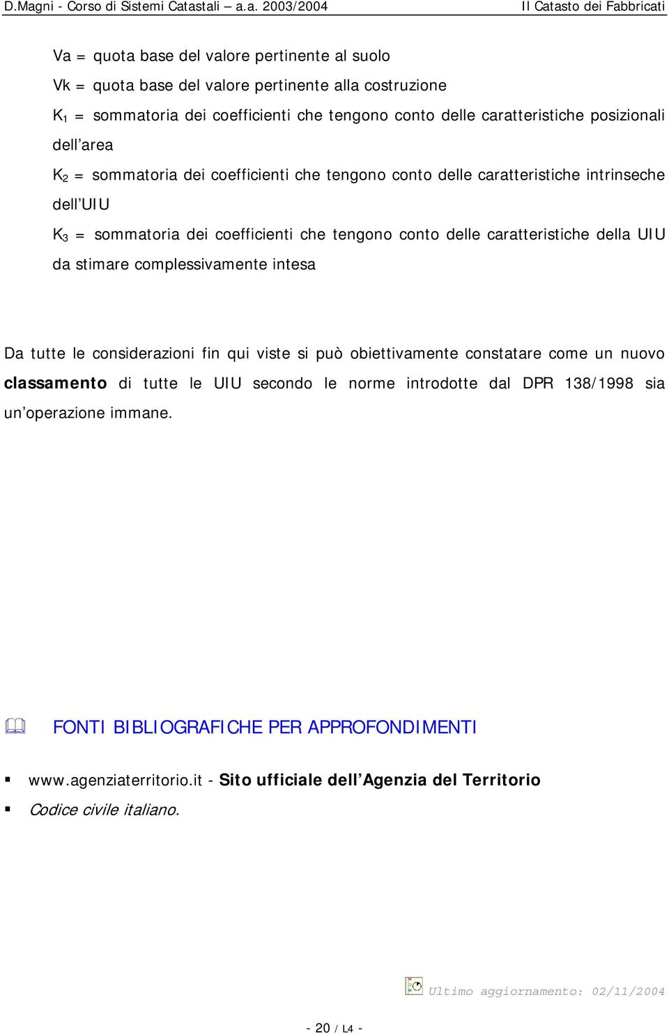 stimare complessivamente intesa Da tutte le considerazioni fin qui viste si può obiettivamente constatare come un nuovo classamento di tutte le UIU secondo le norme introdotte dal DPR 138/1998