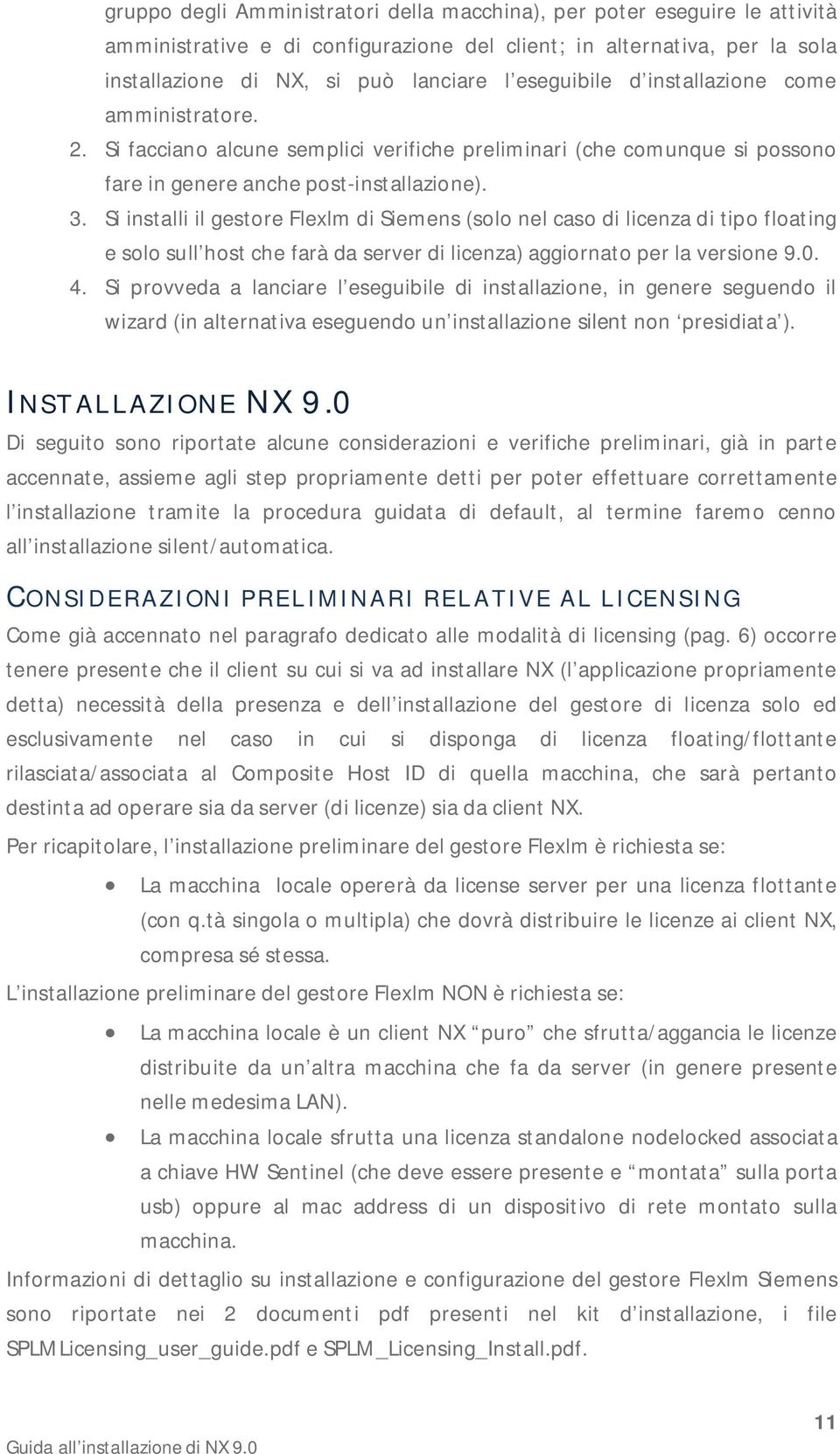 Si installi il gestore Flexlm di Siemens (solo nel caso di licenza di tipo floating e solo sull host che farà da server di licenza) aggiornato per la versione 9.0. 4.