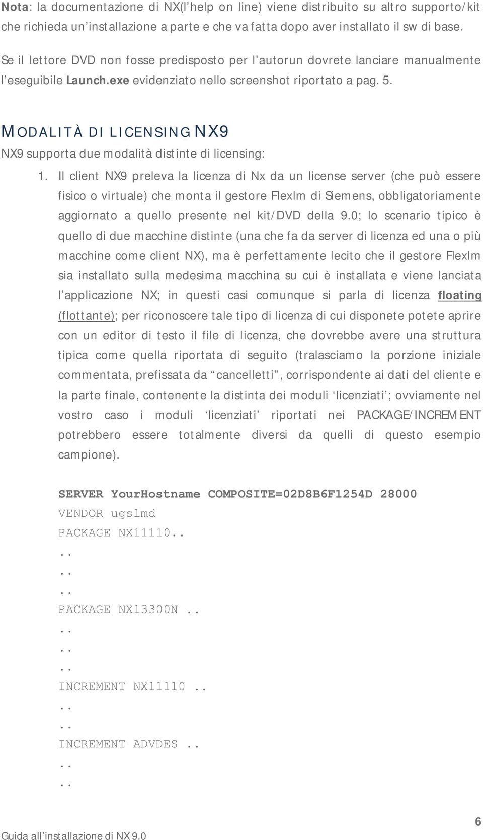 MODALITÀ DI LICENSING NX9 NX9 supporta due modalità distinte di licensing: 1.