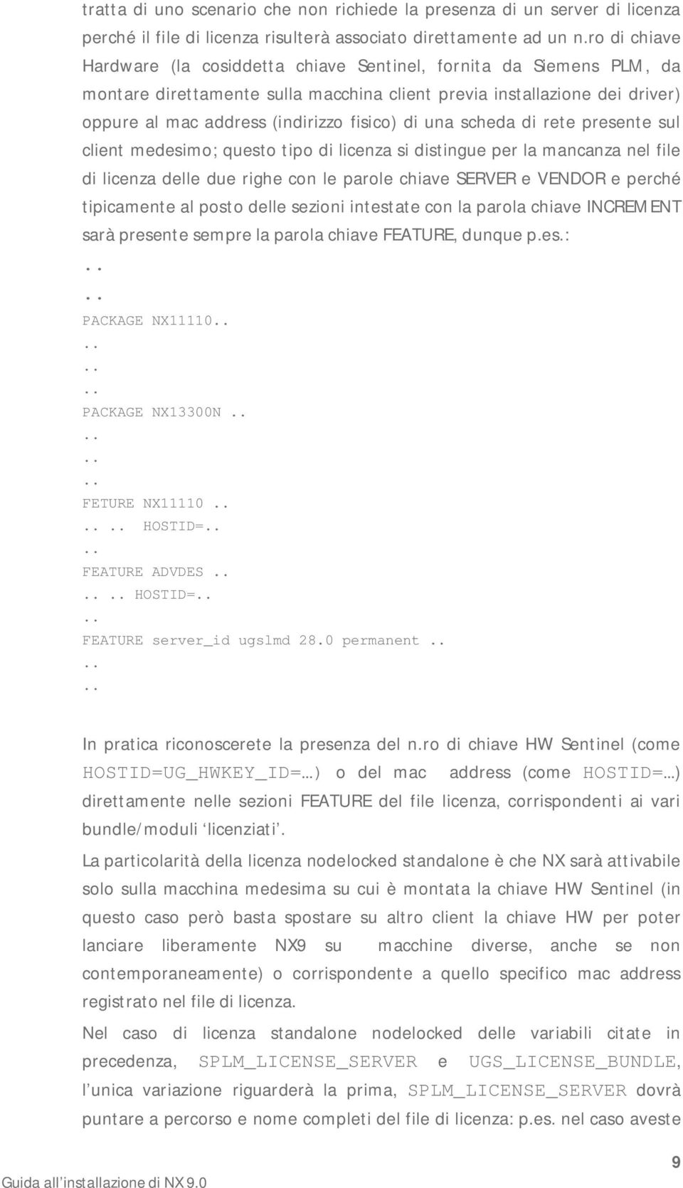 di una scheda di rete presente sul client medesimo; questo tipo di licenza si distingue per la mancanza nel file di licenza delle due righe con le parole chiave SERVER e VENDOR e perché tipicamente