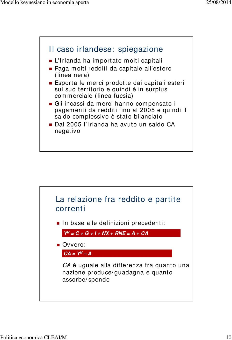 saldo complessivo è stato bilanciato Dal 2005 l rlanda ha avuto un saldo A negativo La relazione ra reddito e partite correnti n base alle deinizioni