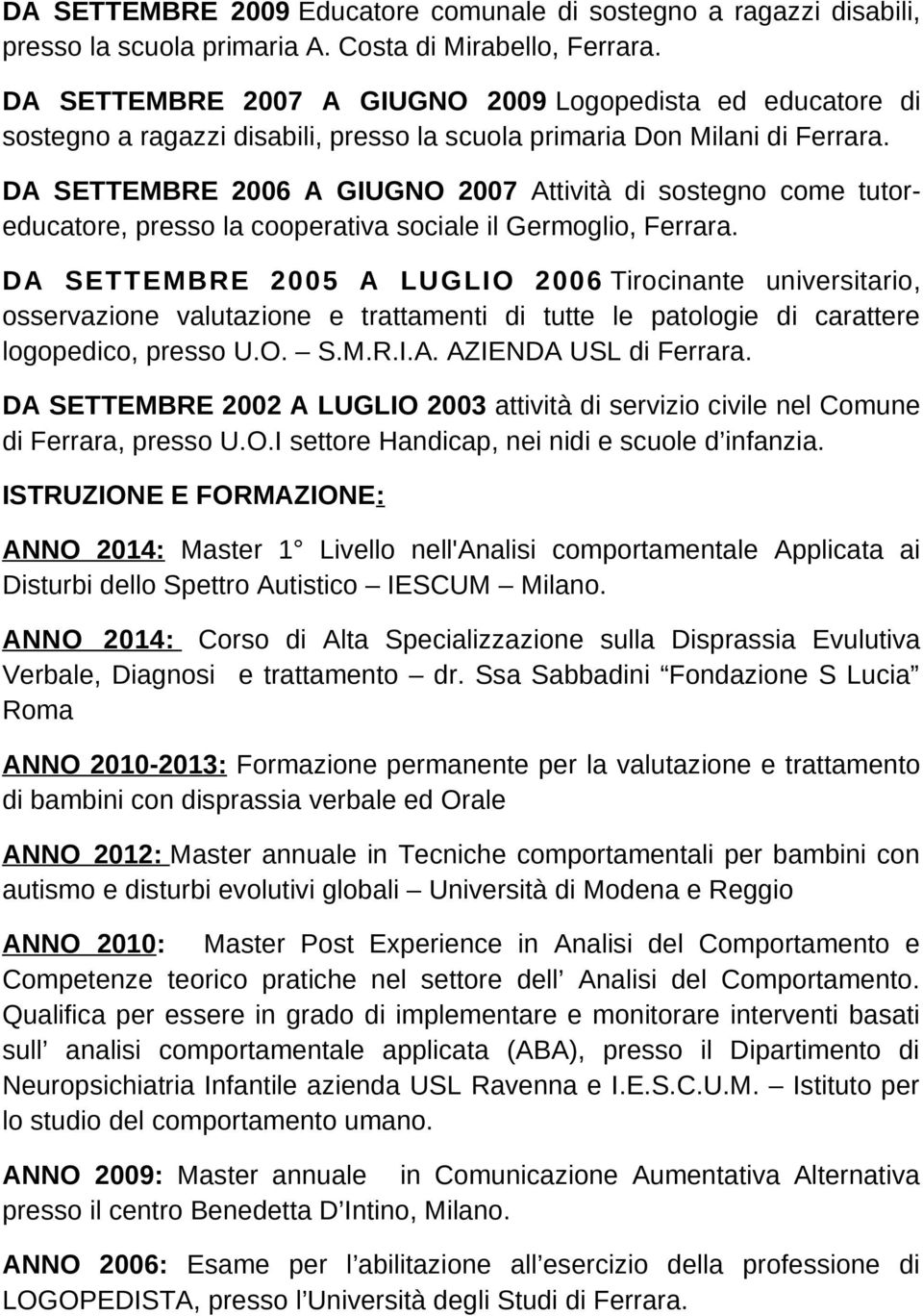 DA SETTEMBRE 2006 A GIUGNO 2007 Attività di sostegno come tutoreducatore, presso la cooperativa sociale il Germoglio, Ferrara.