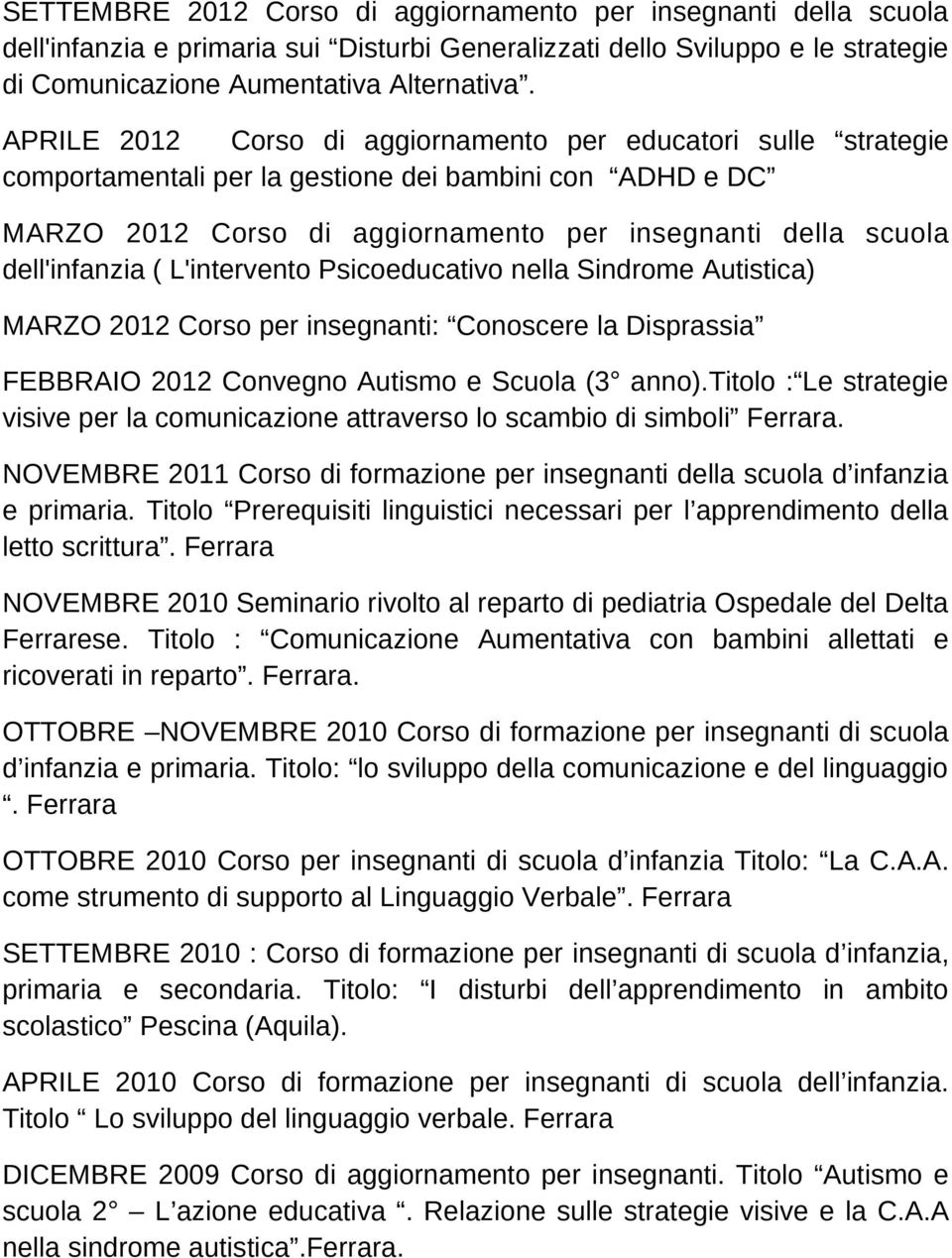 ( L'intervento Psicoeducativo nella Sindrome Autistica) MARZO 2012 Corso per insegnanti: Conoscere la Disprassia FEBBRAIO 2012 Convegno Autismo e Scuola (3 anno).