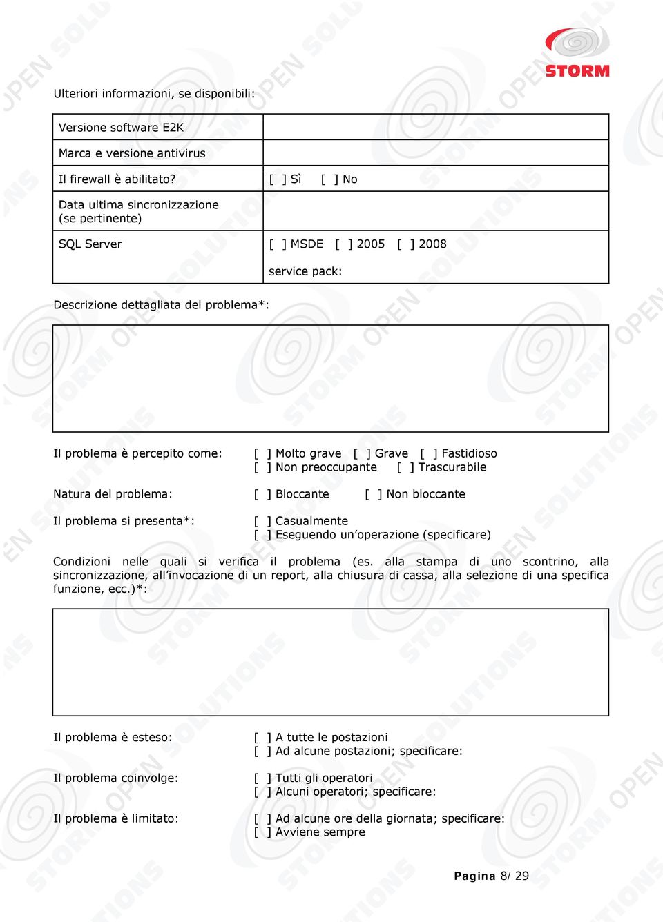 Grave [ ] Fastidioso [ ] Non preoccupante [ ] Trascurabile Natura del problema: [ ] Bloccante [ ] Non bloccante Il problema si presenta*: [ ] Casualmente [ ] Eseguendo un operazione (specificare)