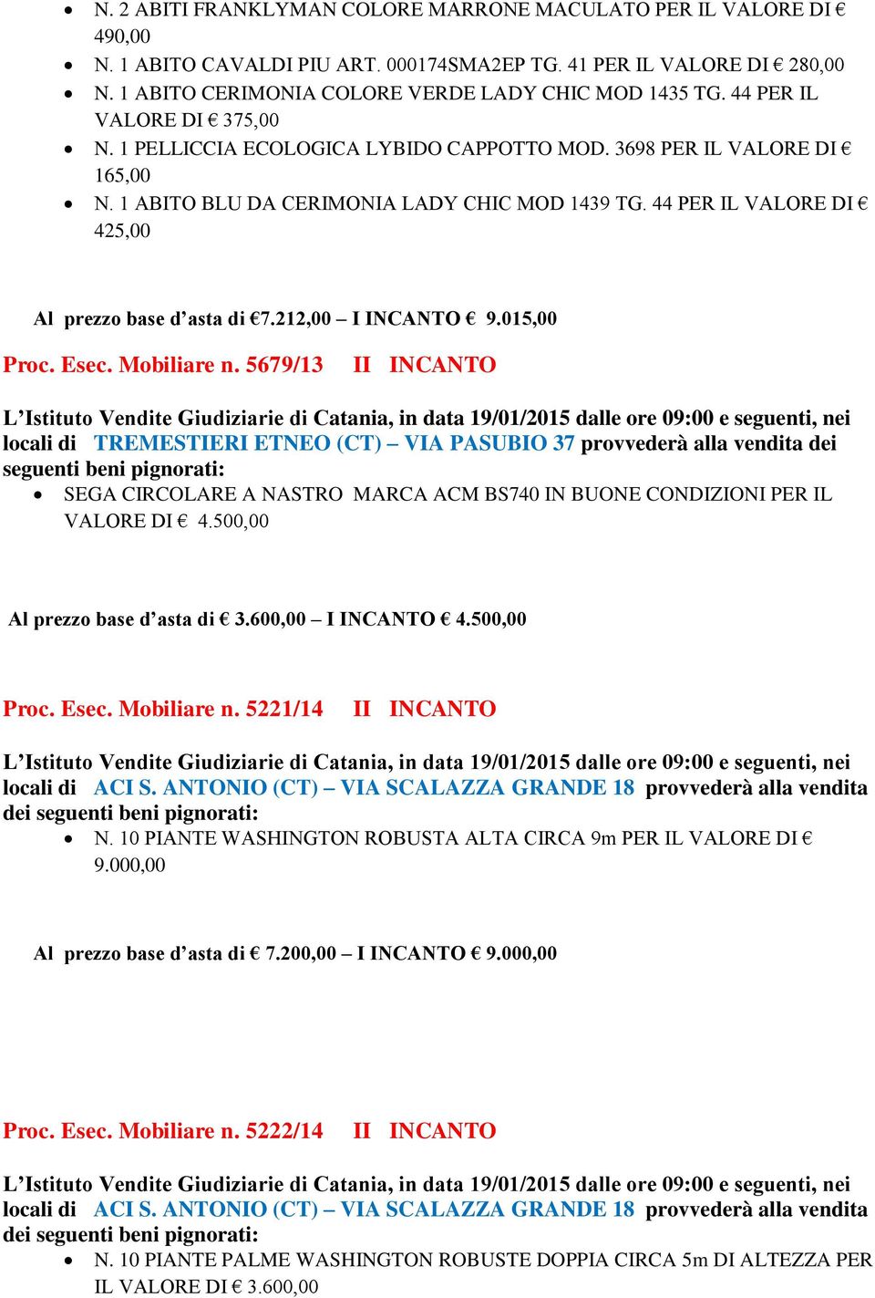 44 PER IL VALORE DI 425,00 Al prezzo base d asta di 7.212,00 9.015,00 Proc. Esec. Mobiliare n.